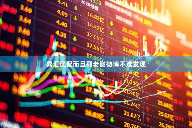 嘉汇优配而且翻老谢微博不难发现