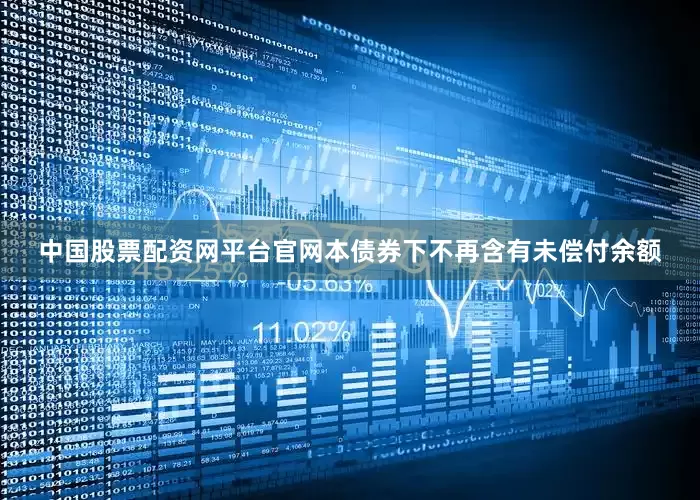 中国股票配资网平台官网本债券下不再含有未偿付余额