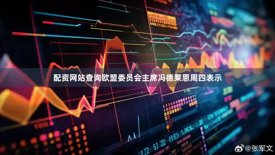 配资网站查询　　欧盟委员会主席冯德莱恩周四表示