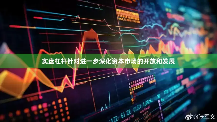 实盘杠杆针对进一步深化资本市场的开放和发展