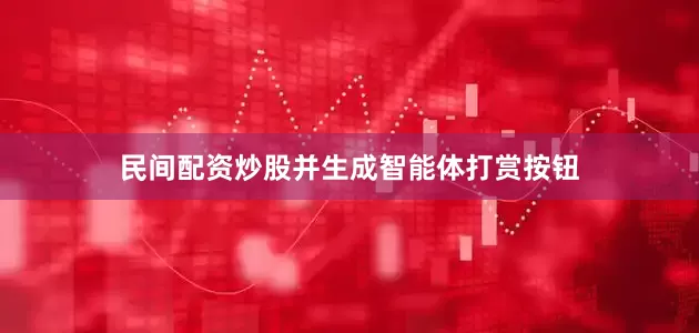 民间配资炒股并生成智能体打赏按钮