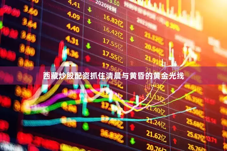 西藏炒股配资抓住清晨与黄昏的黄金光线