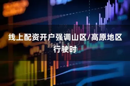 线上配资开户强调山区/高原地区行驶时