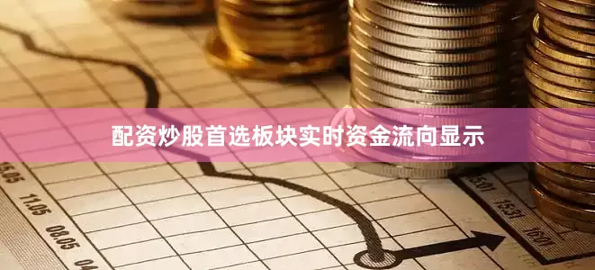 配资炒股首选板块实时资金流向显示