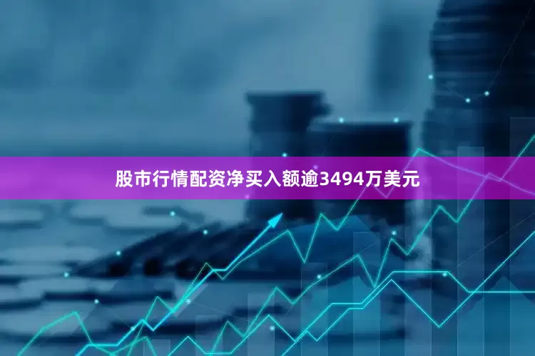 股市行情配资净买入额逾3494万美元