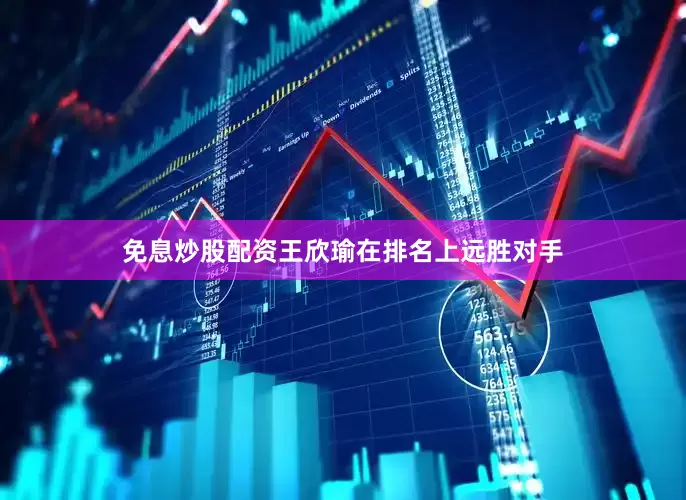 免息炒股配资王欣瑜在排名上远胜对手