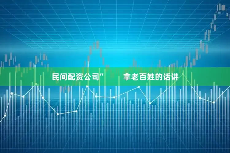 民间配资公司”        拿老百姓的话讲