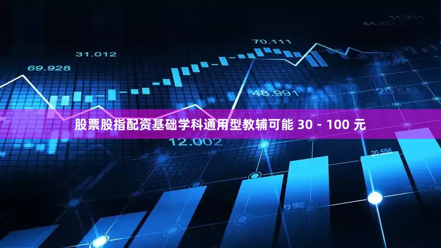 股票股指配资基础学科通用型教辅可能 30 - 100 元
