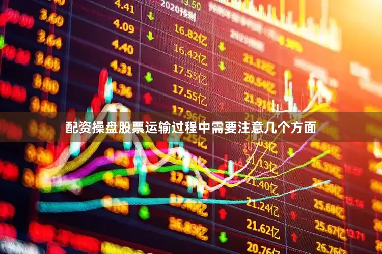 配资操盘股票运输过程中需要注意几个方面