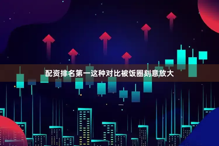 配资排名第一这种对比被饭圈刻意放大
